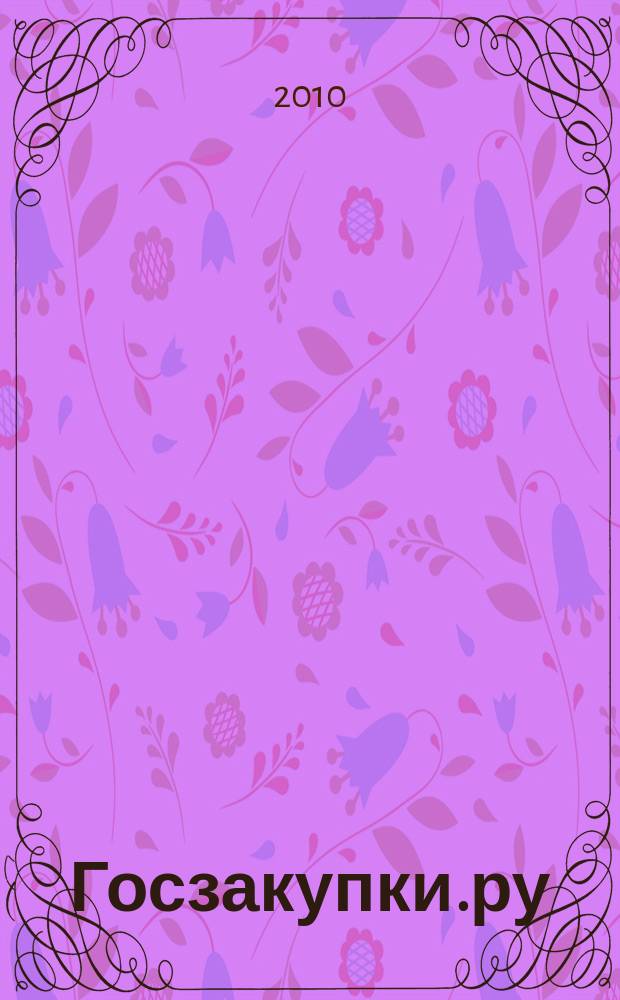Госзакупки.ру : официальная информация. Письма. Комментарии. Административная практика. 2010, № 5