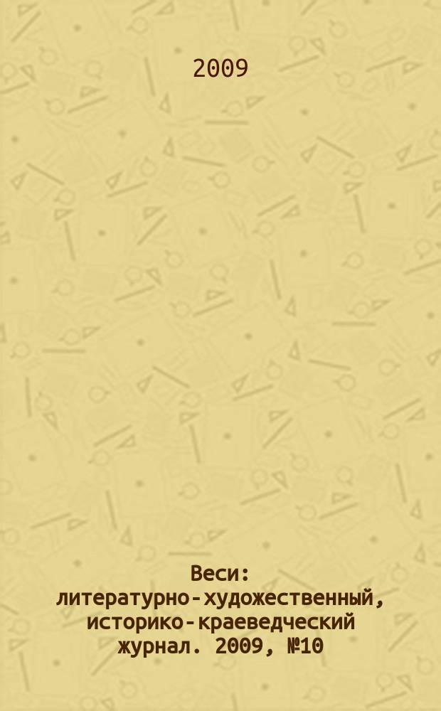 Веси : литературно-художественный, историко-краеведческий журнал. 2009, № 10 (58)