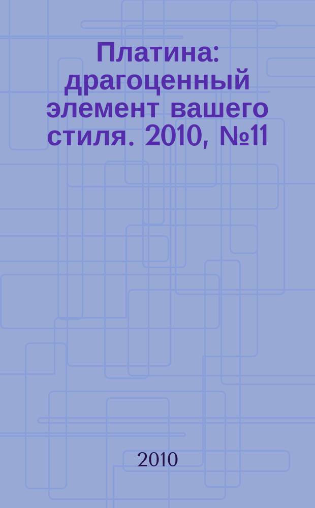 Платина : драгоценный элемент вашего стиля. 2010, № 11 (16)