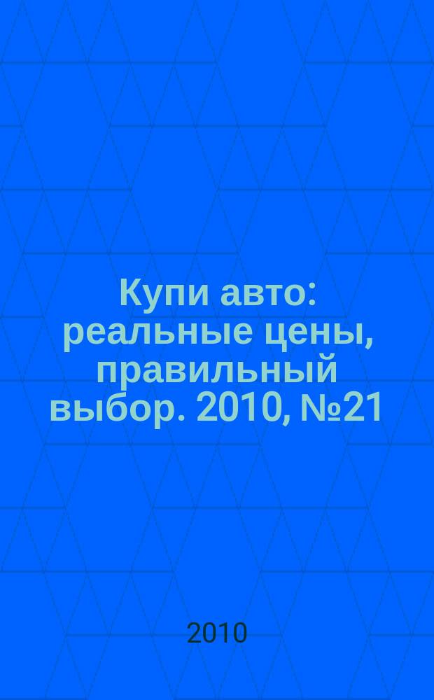 Купи авто : реальные цены, правильный выбор. 2010, № 21