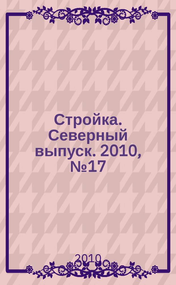 Стройка. Северный выпуск. 2010, № 17 (237)