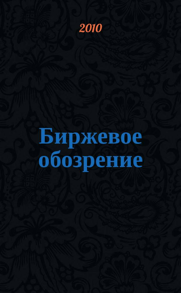 Биржевое обозрение : Информ. аналит. журн. Совмест. проект Моск. межбанк. валют. биржи и журн. "Рынок цен. бумаг". 2010, № 10 (82)