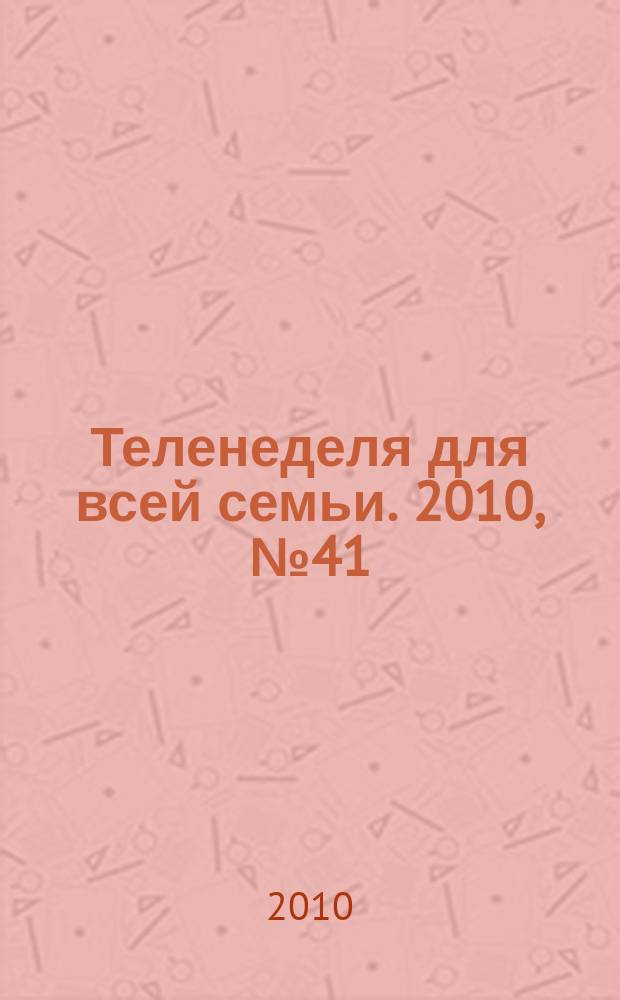 Теленеделя для всей семьи. 2010, № 41 (236)