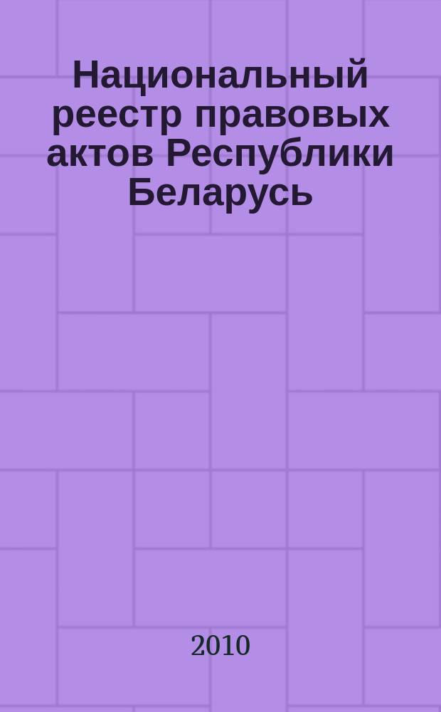 Национальный реестр правовых актов Республики Беларусь : Офиц. изд. 2010, № 162 (2345)