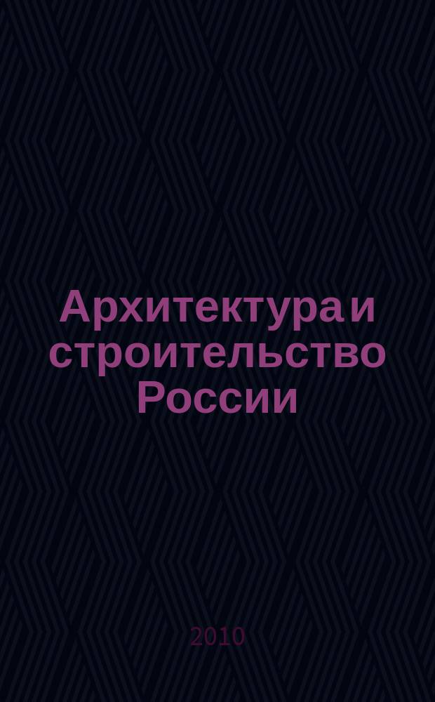 Архитектура и строительство России : Ежемес. ил. науч.-практ. произв.-техн. журн. 2010, 9