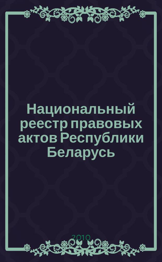 Национальный реестр правовых актов Республики Беларусь : Офиц. изд. 2010, № 211 (2394)