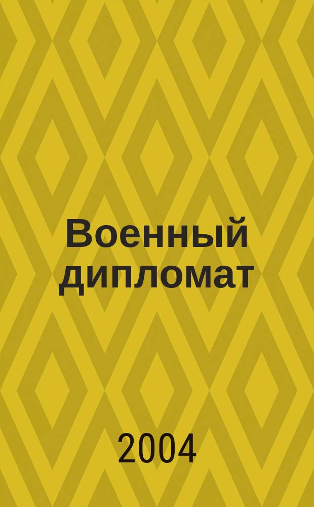 Военный дипломат : Междунар. ил. журн. 2004, нояб./дек.
