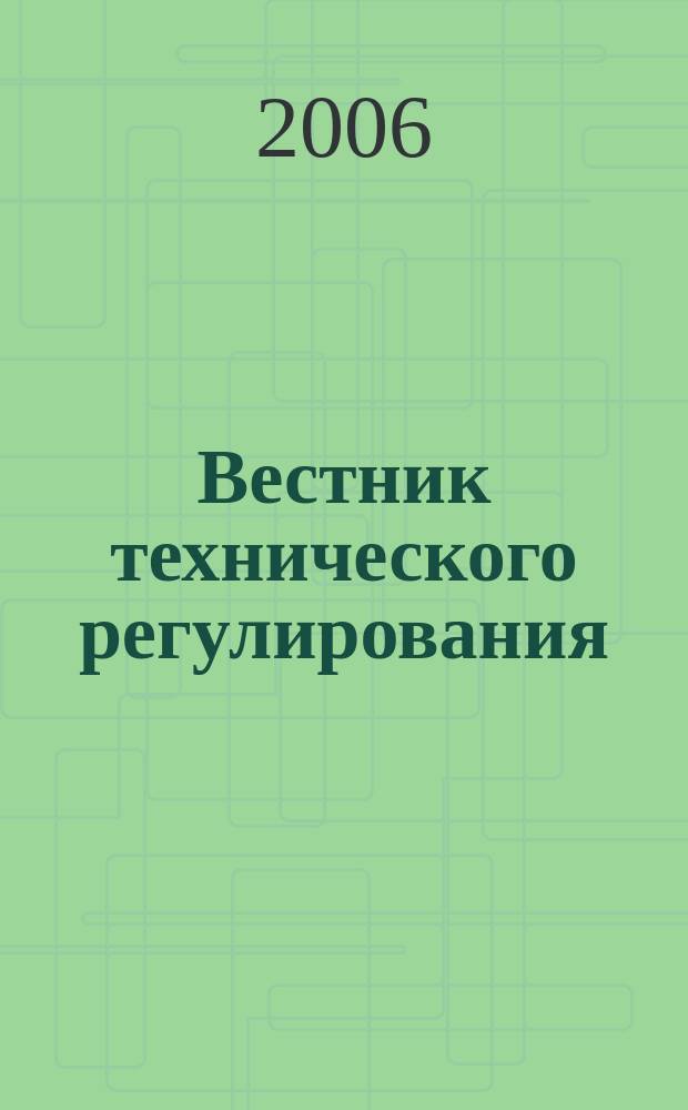 Вестник технического регулирования : ВТР Ежемес. журн. Офиц. изд. Федерал. органа исполнит. власти Рос. Федерации по техн. регулированию. Прил. № 1 к 2006, № 5 (30) : Техническое регулирование