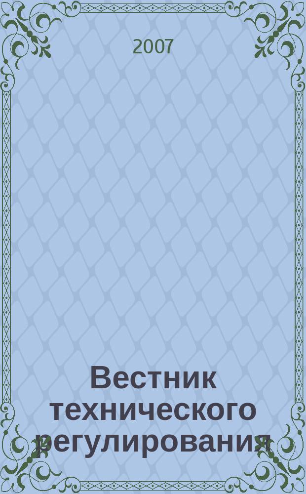 Вестник технического регулирования : ВТР Ежемес. журн. Офиц. изд. Федерал. органа исполнит. власти Рос. Федерации по техн. регулированию. 2007, № 4 (41)