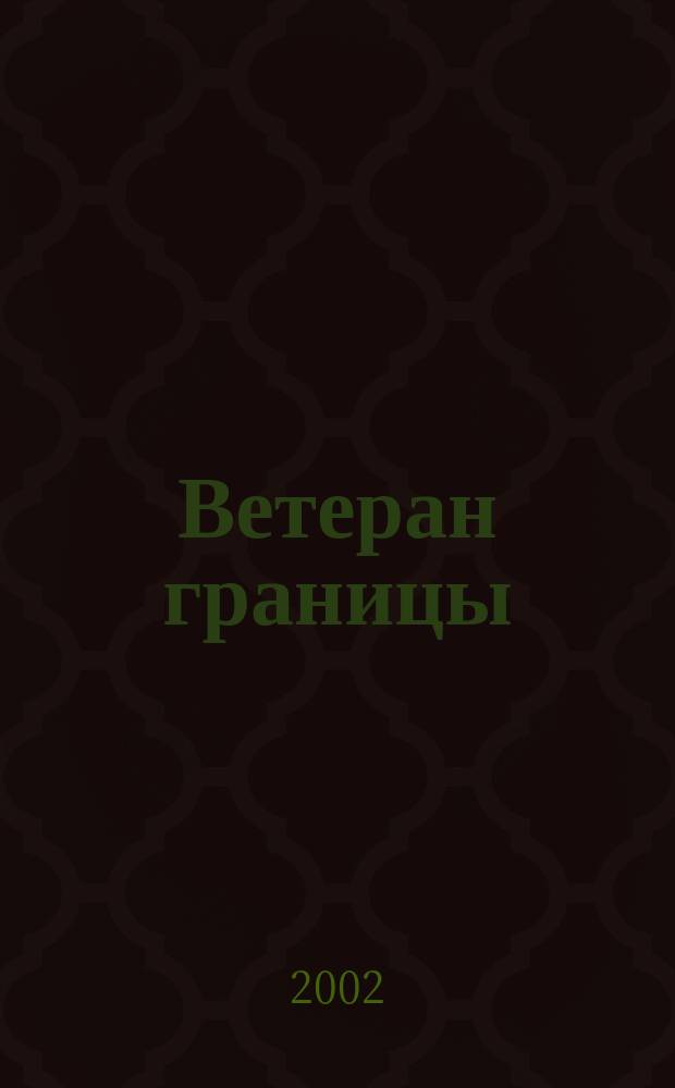 Ветеран границы : Ежекварт. прил. журн. "Пограничник Содружества". 2002, спец. вып.