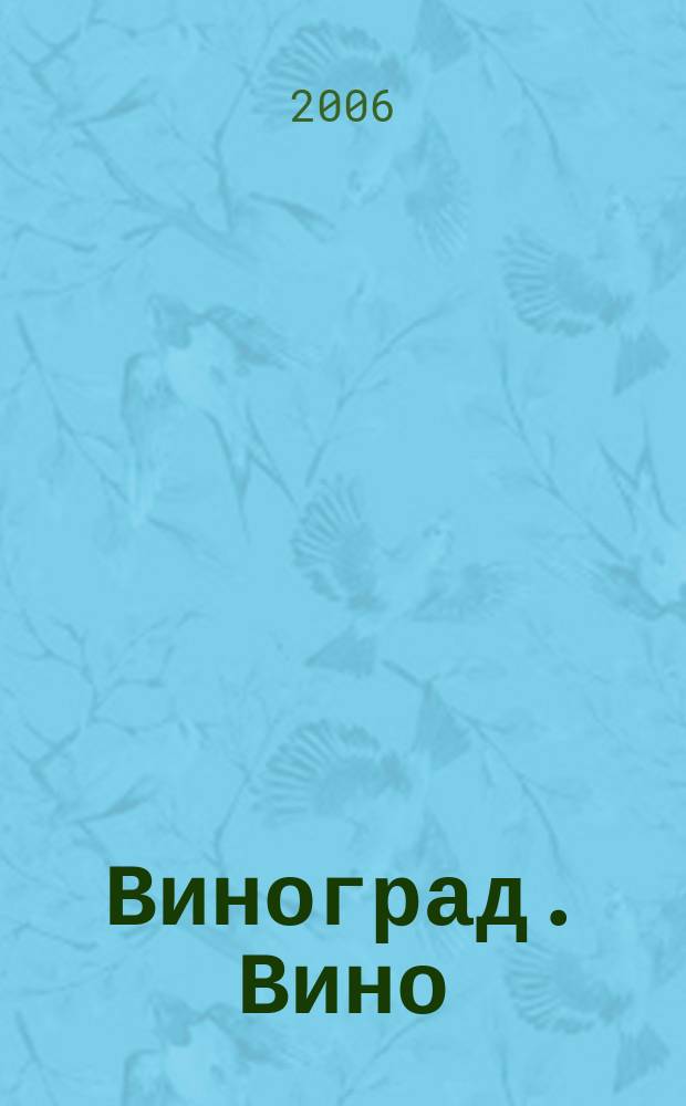 Виноград. Вино : Наук.-попул. журн. Дод. до журн. "Дiм, сад, город". 2006, № 1