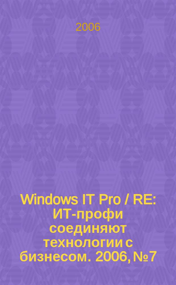 Windows IT Pro / RE : ИТ-профи соединяют технологии с бизнесом. 2006, № 7