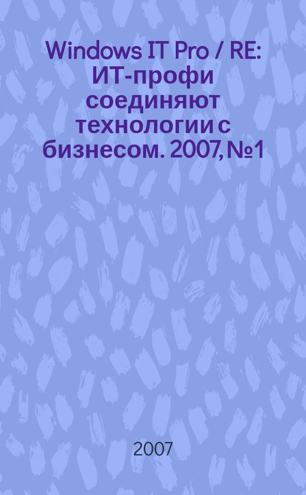 Windows IT Pro / RE : ИТ-профи соединяют технологии с бизнесом. 2007, № 1
