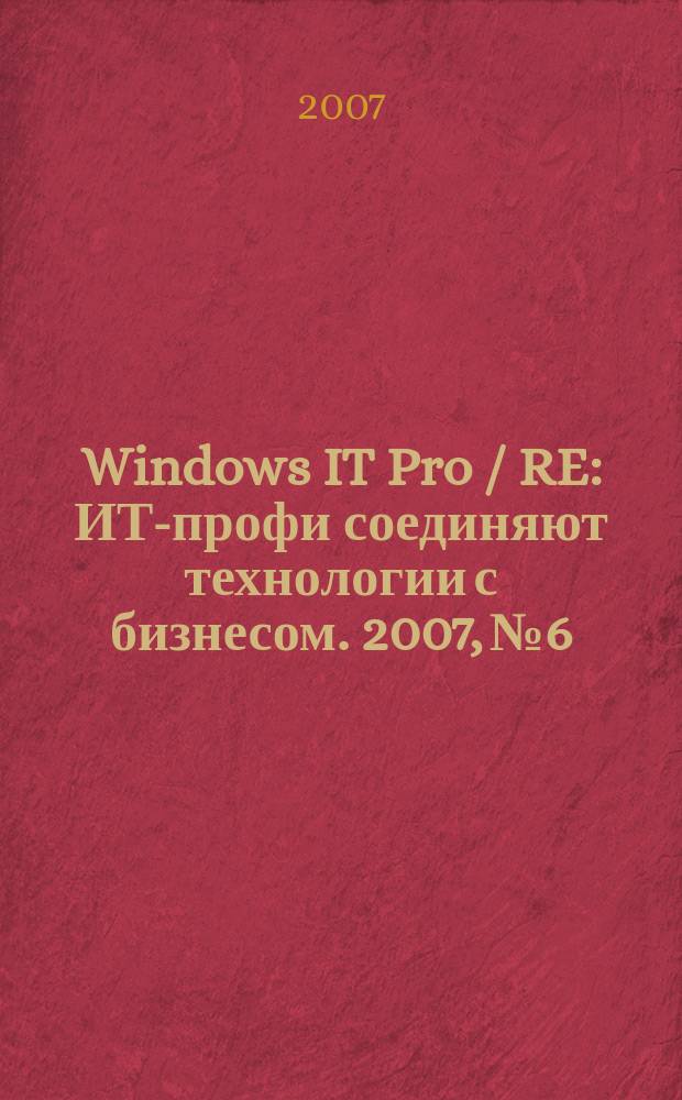 Windows IT Pro / RE : ИТ-профи соединяют технологии с бизнесом. 2007, № 6