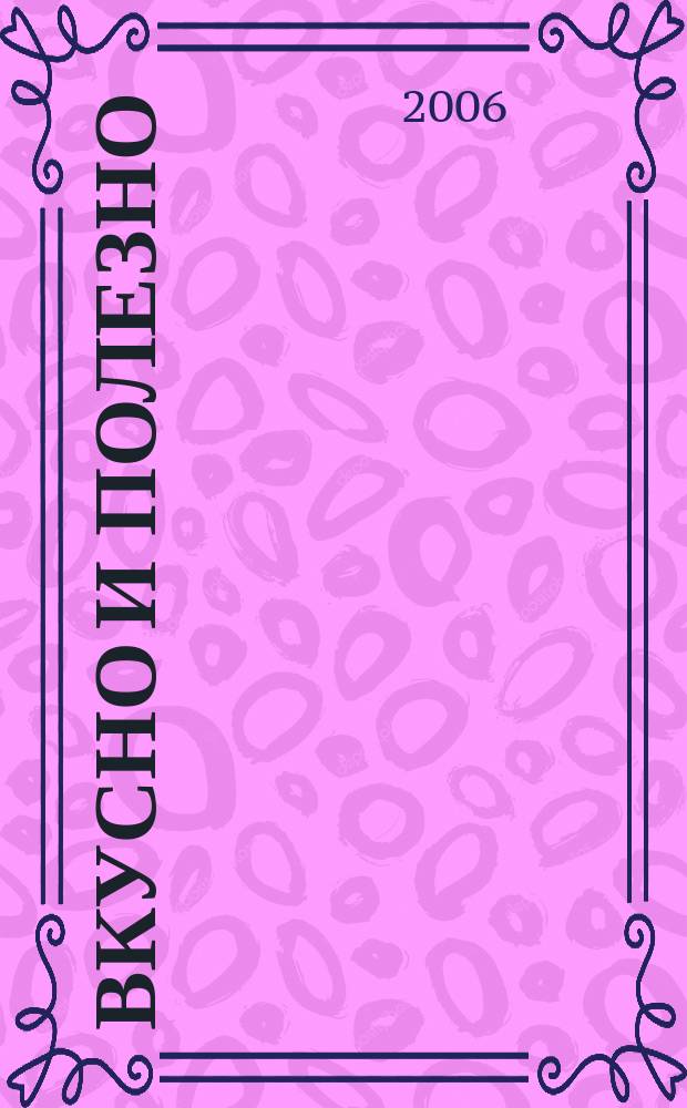 Вкусно и полезно : Кулинар. прил. к журн. "Домаш. очаг. Good housekeeping". 2006, осень