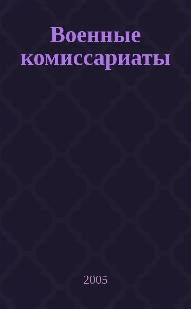 Военные комиссариаты : Информ. бюл. 2005, № 1 (21)