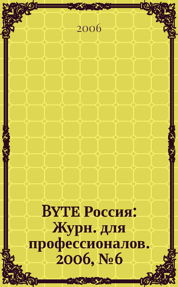 Byte Россия : Журн. для профессионалов. 2006, № 6 (94)