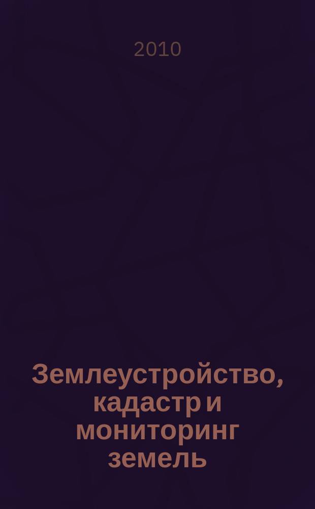 Землеустройство, кадастр и мониторинг земель : научно-практический ежемесячный журнал. 2010, № 11 (71)