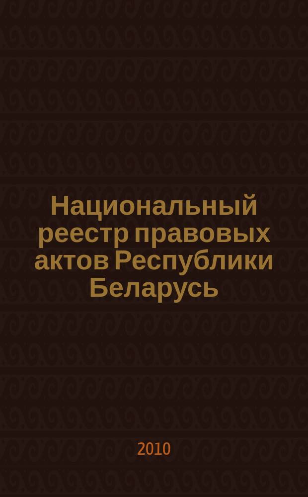 Национальный реестр правовых актов Республики Беларусь : Офиц. изд. 2010, № 250 (2433)