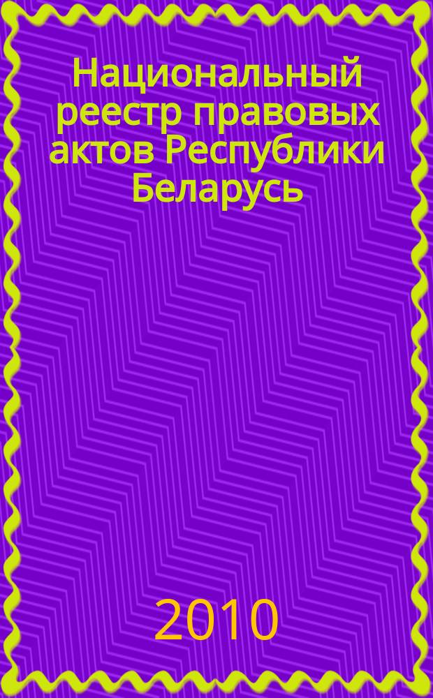 Национальный реестр правовых актов Республики Беларусь : Офиц. изд. 2010, № 263 (2446)