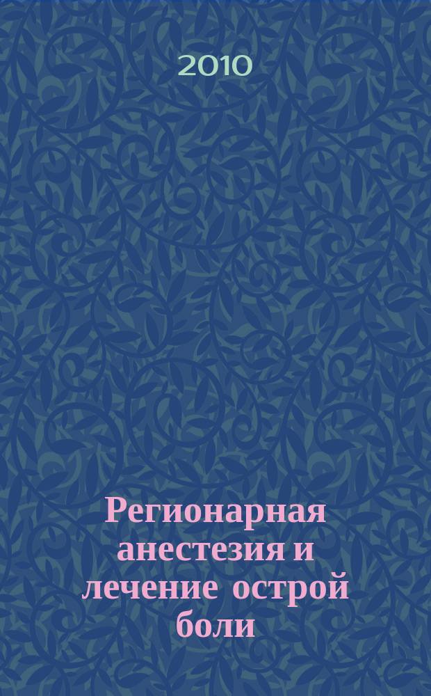 Регионарная анестезия и лечение острой боли : РА научно-практический ежеквартальный журнал журнал общероссийской общественной организации "Ассоциация регионарной анастезии и лечения острой боли". Т. 4, № 1