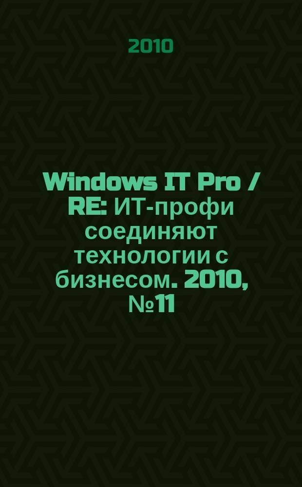 Windows IT Pro / RE : ИТ-профи соединяют технологии с бизнесом. 2010, № 11
