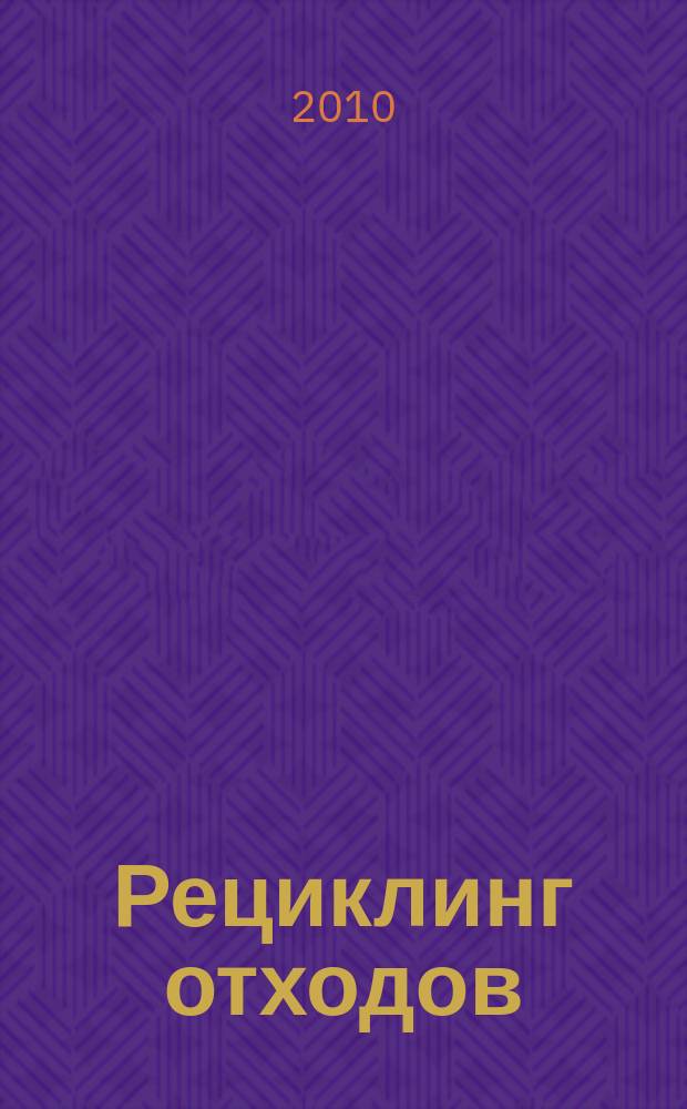 Рециклинг отходов : специализированный информационно-аналитический журнал специализированное информационно-аналитическое издание в области переработки отходов. 2010, № 5 (29)