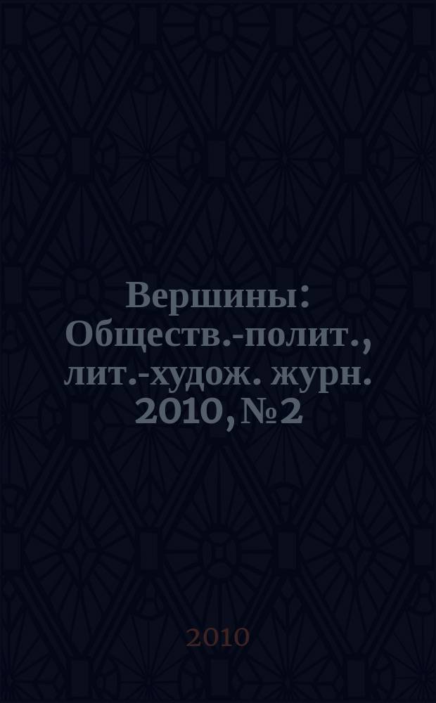 Вершины : Обществ.-полит., лит.-худож. журн. 2010, № 2