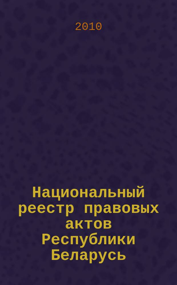 Национальный реестр правовых актов Республики Беларусь : Офиц. изд. 2010, № 276 (2459)