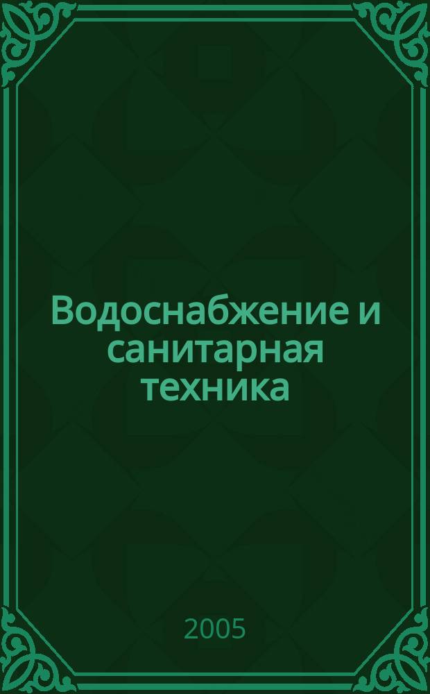 Водоснабжение и санитарная техника : Ежемес. науч.-техн. и производ. журн. Гос. Ком. Сов. Министров СССР по делам строительства. 2005, № 11
