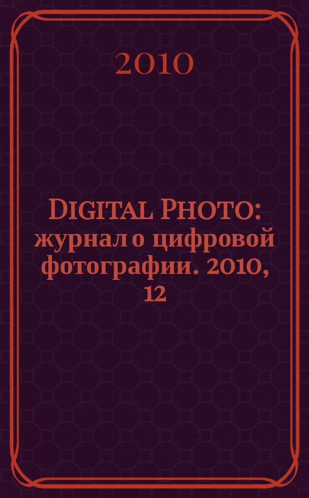 Digital Photo : журнал о цифровой фотографии. 2010, 12 (92)