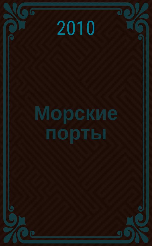 Морские порты : Информ.-аналит. журн. Прил. к газ. "Мор. вести России". 2010, № 8 (89)