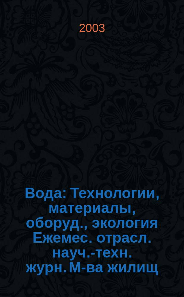 Вода : Технологии, материалы, оборуд., экология Ежемес. отрасл. науч.-техн. журн. М-ва жилищ.-коммун. хоз-ва РБ. 2003, № 1 (74)