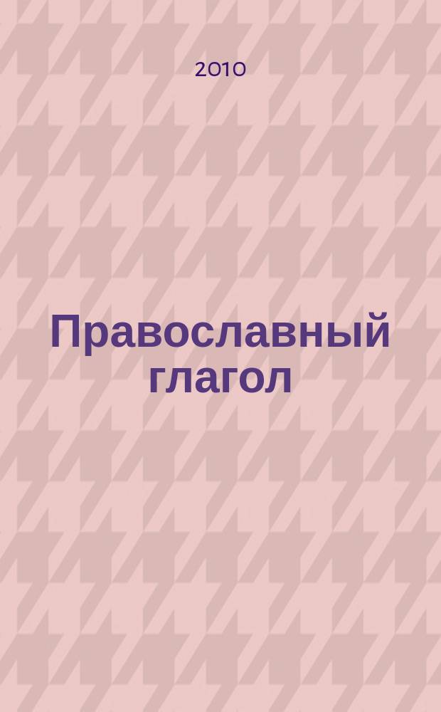 Православный глагол : православный журнал для семейного чтения. 2010, № 10 (72)