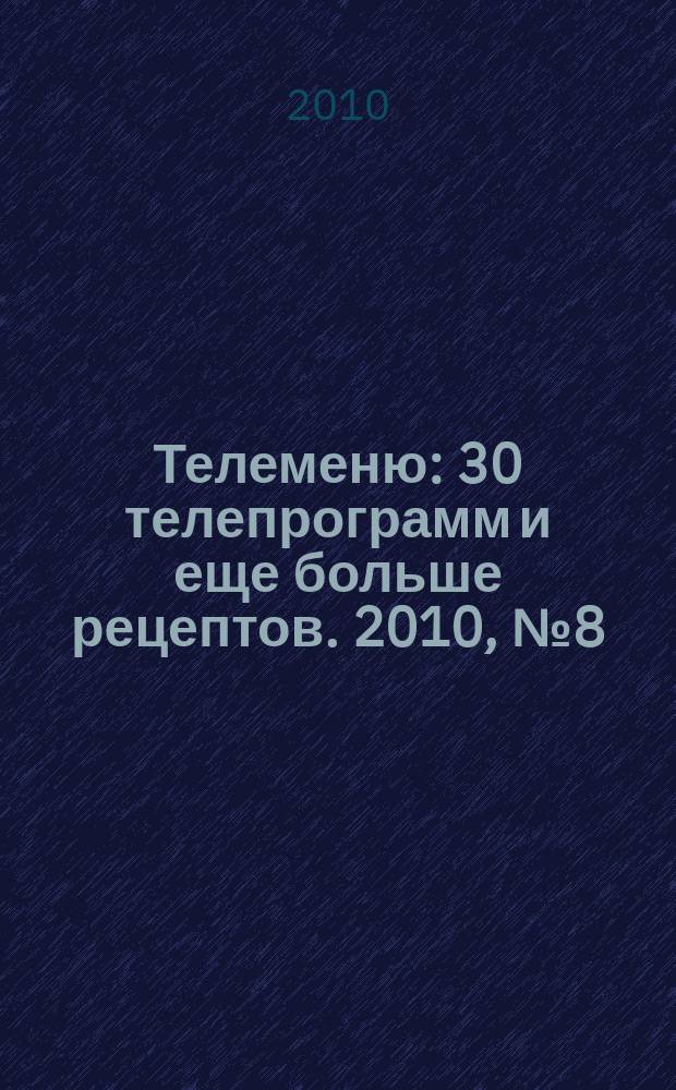 Телеменю : 30 телепрограмм и еще больше рецептов. 2010, № 8 (8)