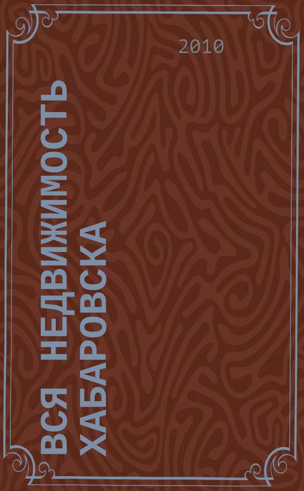 Вся недвижимость Хабаровска : еженедельное информационно-справочное издание риэлторов города Хабаровска. 2010, № 43 (269)