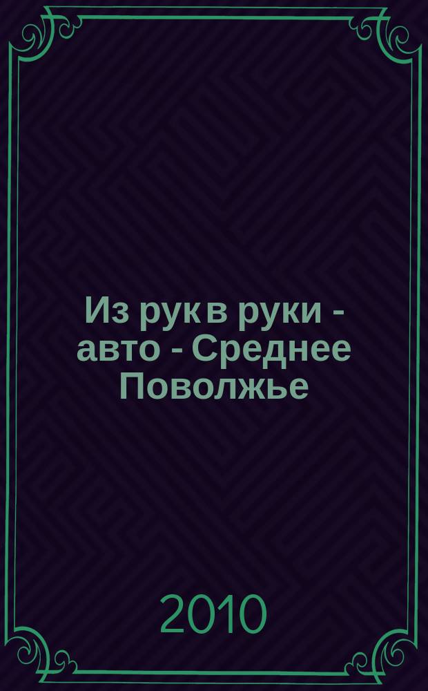 Из рук в руки - авто - Среднее Поволжье : еженедельник фотообъявлений. 2010, № 41 (297)