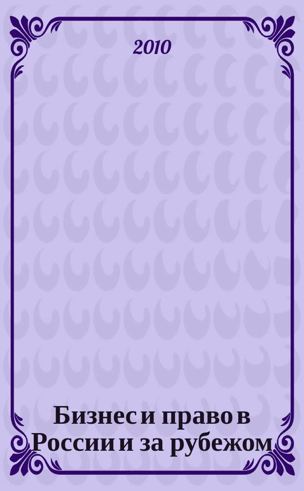 Бизнес и право в России и за рубежом : научно-практическое и информационное издание приложение к журналу "Предпринимательское право". 2010, № 4 : Концепция совершенствования законодательства в сфере рыночной экономики
