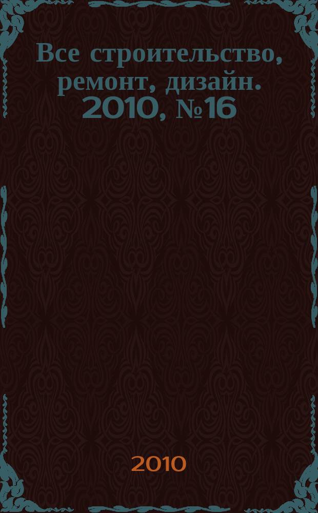 Все строительство, ремонт, дизайн. 2010, № 16 (16)
