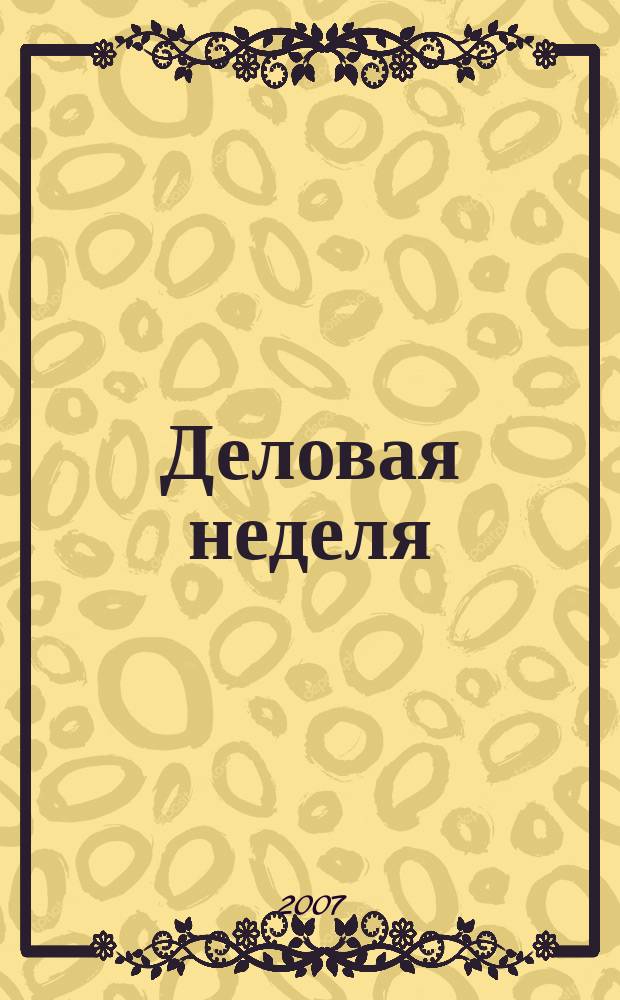 Деловая неделя : Новости. Факты. Мнения. Консультации. Контакты. Реклама. Отдых Нижегор. журн. для бизнесменов от изд. изд. дома "Экстра Н". 2007, № 4 (103)