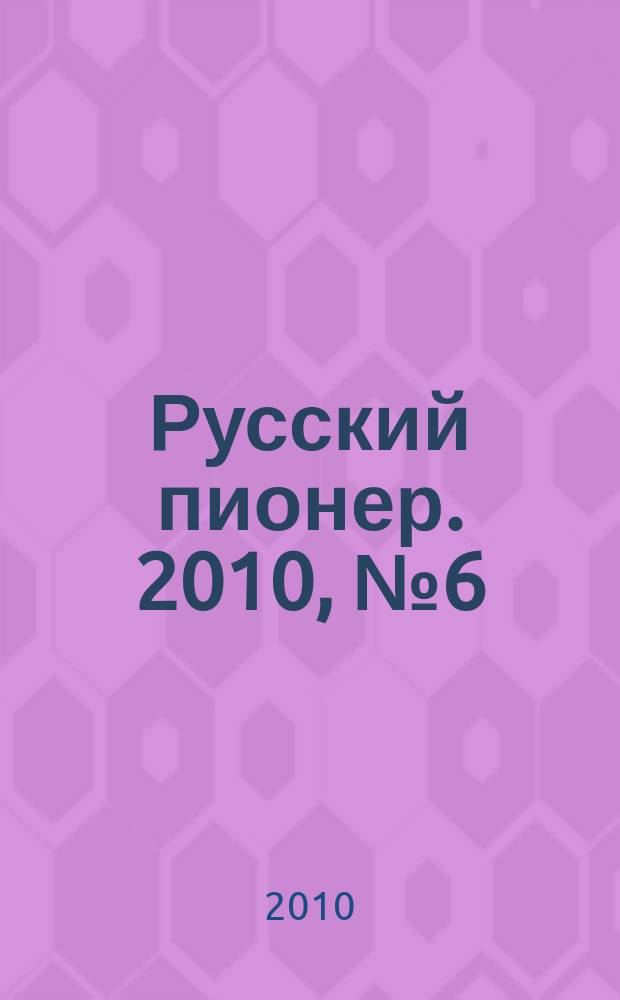Русский пионер. 2010, № 6 (18)