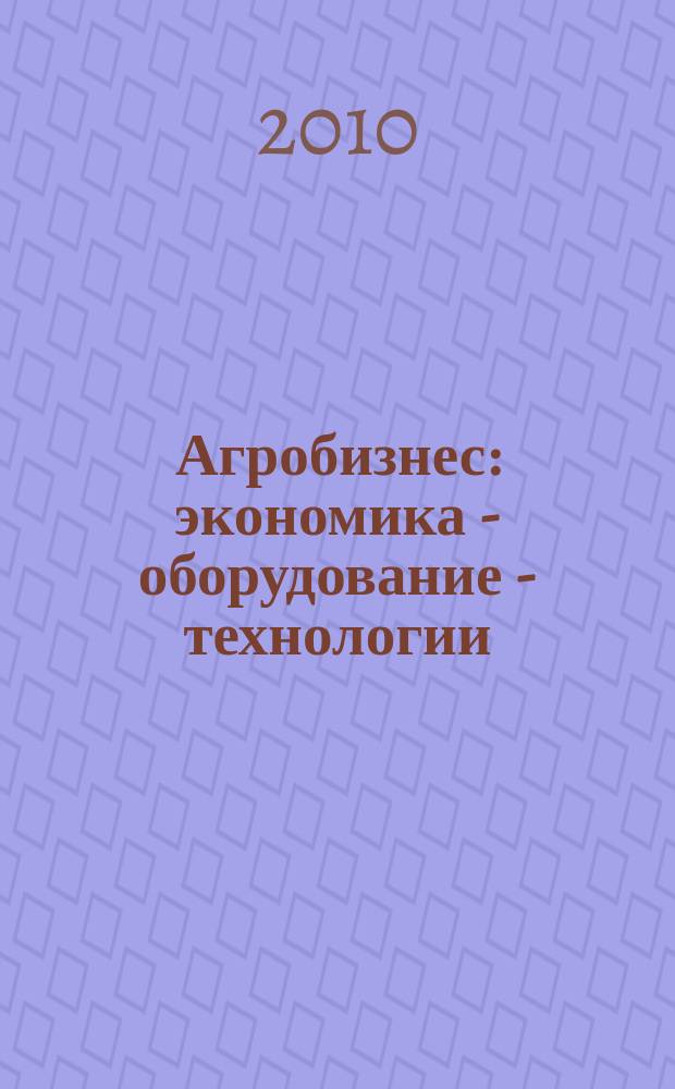 Агробизнес: экономика - оборудование - технологии : ежемесячный научно-практический журнал. 2010, № 11