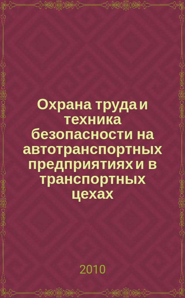 Охрана труда и техника безопасности на автотранспортных предприятиях и в транспортных цехах : Ежемес. произв.-техн. журн. 2010, № 11