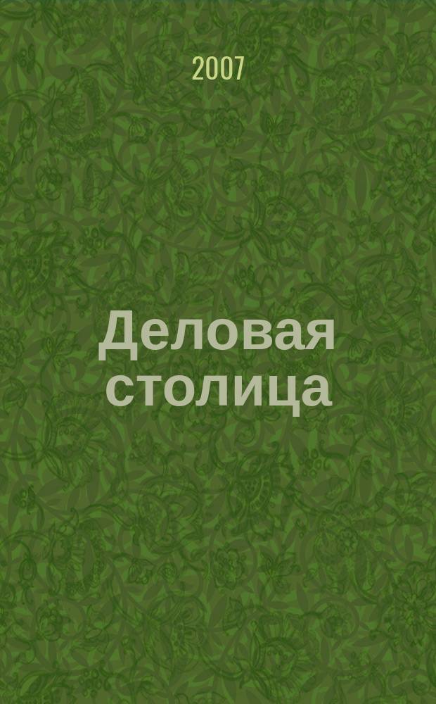 Деловая столица : Лица бизнеса Ежемес. журн. 2007, № 11/12 (144)