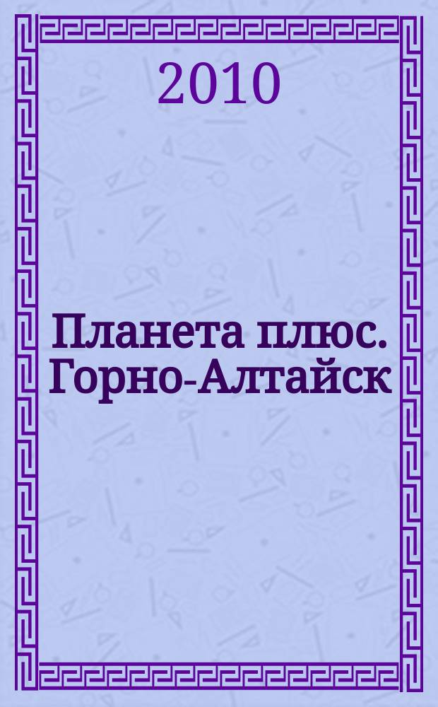 Планета плюс. Горно-Алтайск : рекламно-информационный журнал. 2010, № 44 (359)