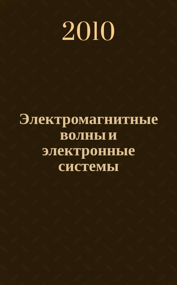 Электромагнитные волны и электронные системы : ЭВ and ЭС Междунар. науч.-теорет. журн. Т. 15, № 10
