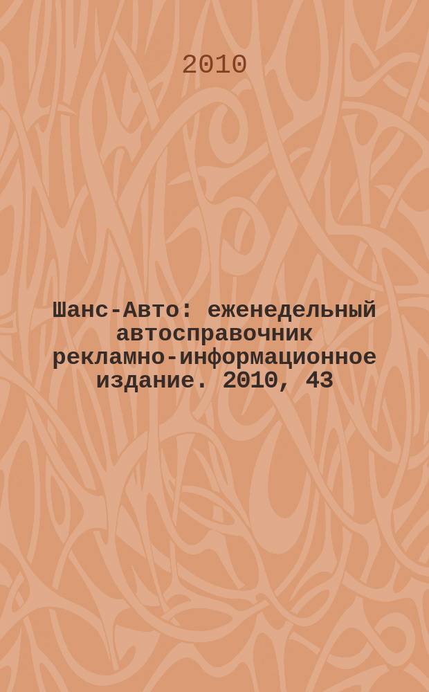Шанс-Авто : еженедельный автосправочник рекламно-информационное издание. 2010, 43 (513)