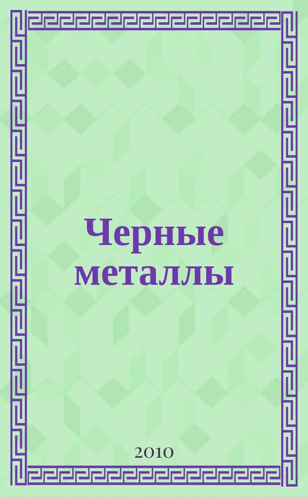 Черные металлы : Журн. по вопросам черной металлургии ФРГ Изд. О-вом нем. металлургов Пер. с нем. Stahl und Eisen. 2010, окт.