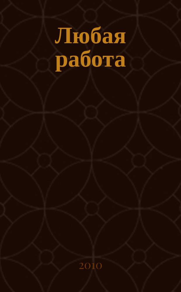 Любая работа : еженедельный инф. каталог вакансий. 2010, № 44с (558)