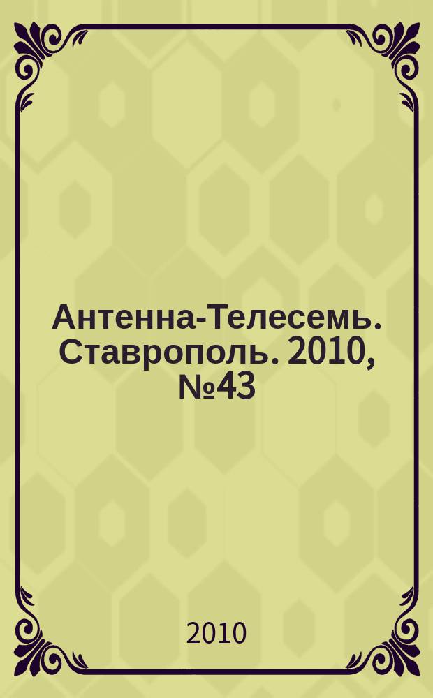 Антенна-Телесемь. Ставрополь. 2010, № 43 (339)